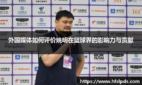 外国媒体如何评价姚明在篮球界的影响力与贡献