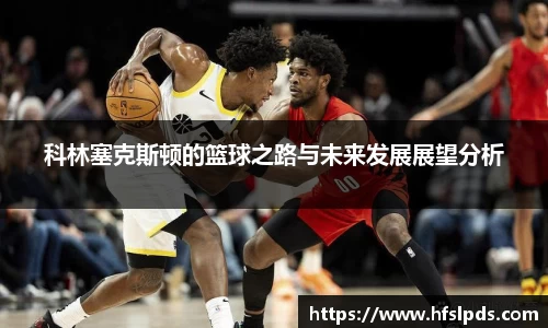 科林塞克斯顿的篮球之路与未来发展展望分析