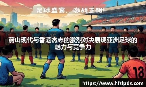 蔚山现代与香港杰志的激烈对决展现亚洲足球的魅力与竞争力